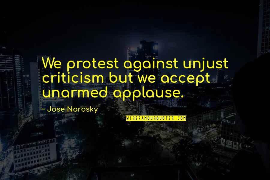 Orotundity Quotes By Jose Narosky: We protest against unjust criticism but we accept
