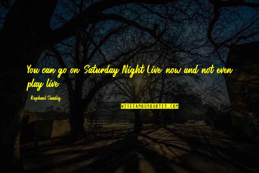 Orouba Skyline Quotes By Raphael Saadiq: You can go on 'Saturday Night Live' now