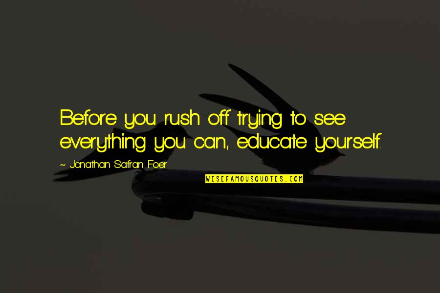 Orourke Petroleum Quotes By Jonathan Safran Foer: Before you rush off trying to see everything