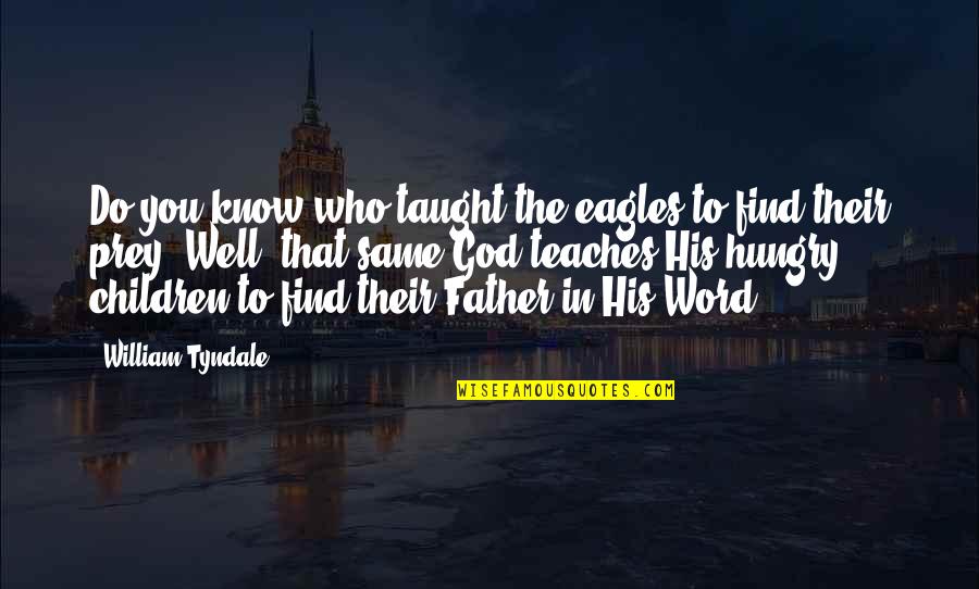 Orozcos De Ventura Quotes By William Tyndale: Do you know who taught the eagles to