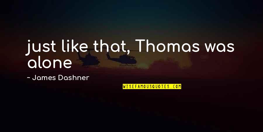 Orozco's Quotes By James Dashner: just like that, Thomas was alone Orozco's Quotes By James Dashner: just like that, Thomas was alone