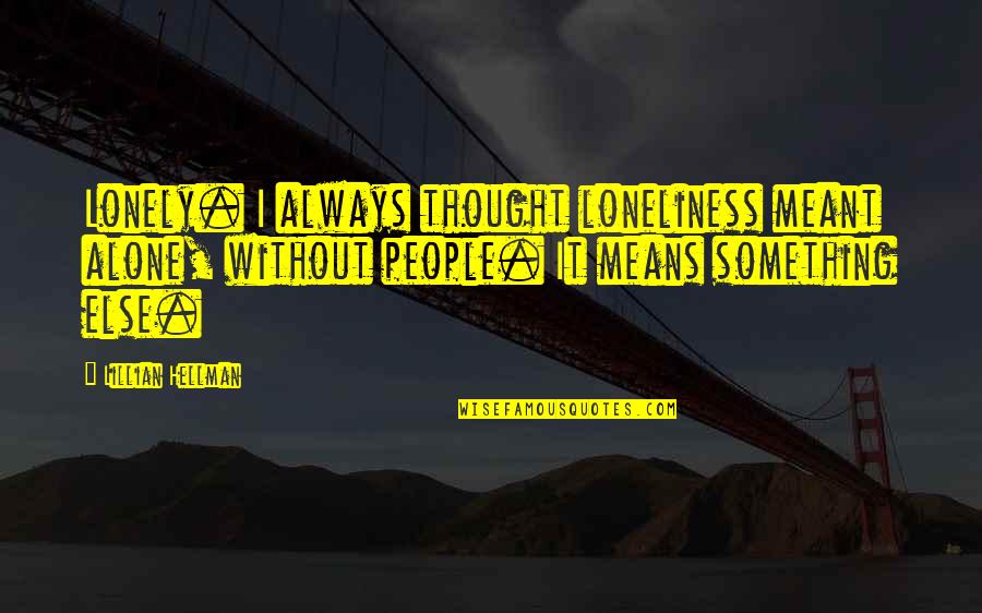 Orozovic Nikola Quotes By Lillian Hellman: Lonely. I always thought loneliness meant alone, without