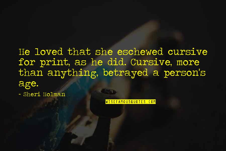 Orozovic Nikola Quotes By Sheri Holman: He loved that she eschewed cursive for print,