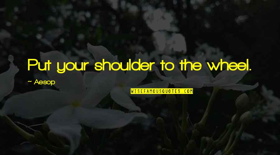 Orphalese Cruise Quotes By Aesop: Put your shoulder to the wheel. Orphalese Cruise Quotes By Aesop: Put your shoulder to the wheel.