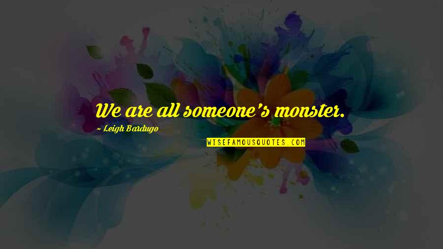 Orphan Train Rider Quotes By Leigh Bardugo: We are all someone's monster.