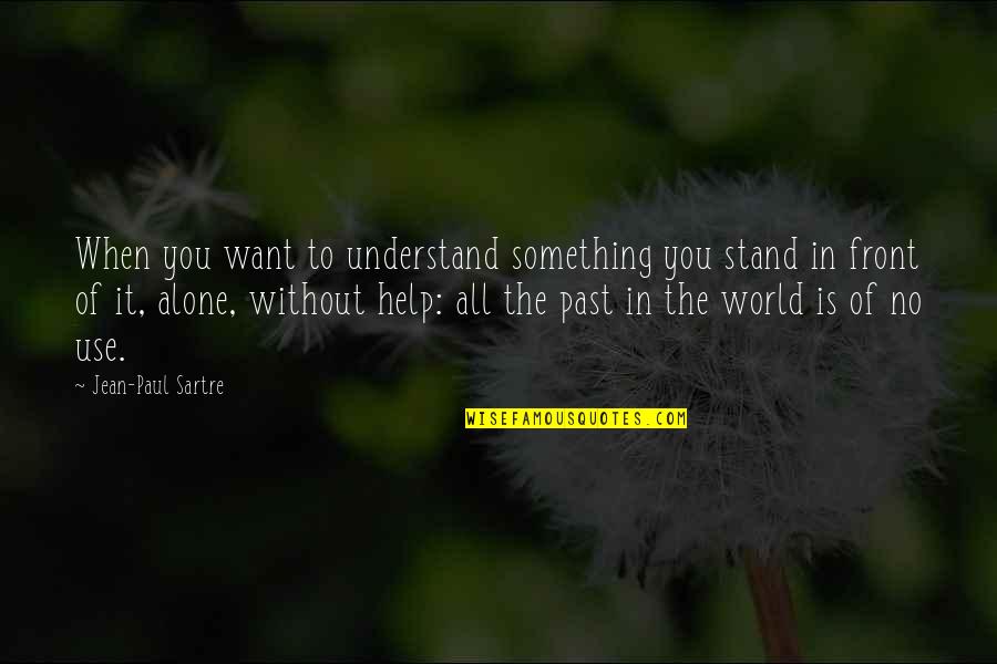 Orphanage Home Quotes By Jean-Paul Sartre: When you want to understand something you stand