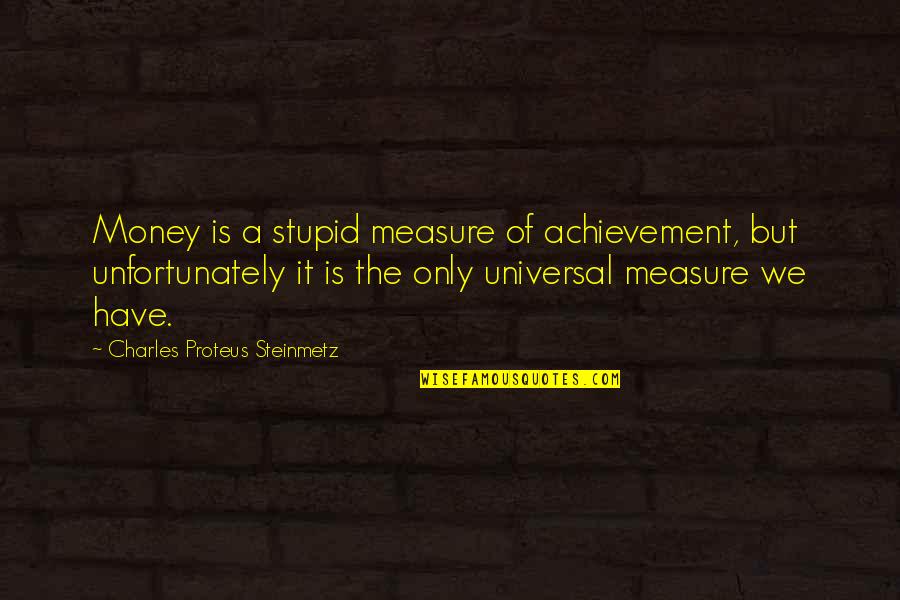 Orphanage Quotes By Charles Proteus Steinmetz: Money is a stupid measure of achievement, but Orphanage Quotes By Charles Proteus Steinmetz: Money is a stupid measure of achievement, but