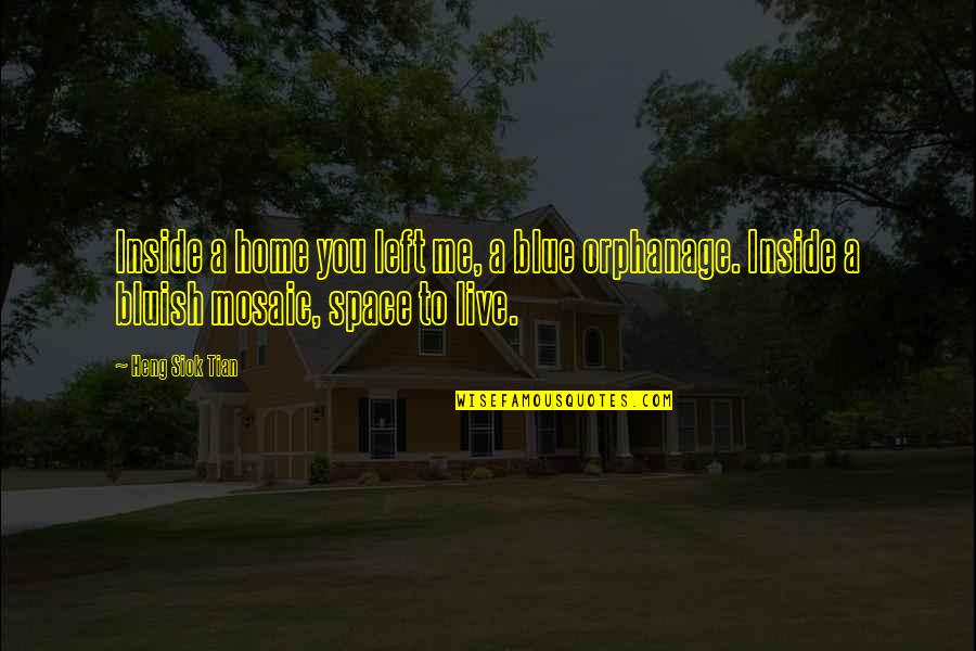 Orphanage Quotes By Heng Siok Tian: Inside a home you left me, a blue Orphanage Quotes By Heng Siok Tian: Inside a home you left me, a blue
