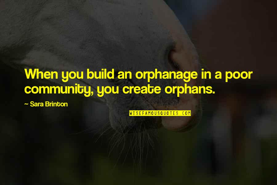 Orphanage Quotes By Sara Brinton: When you build an orphanage in a poor