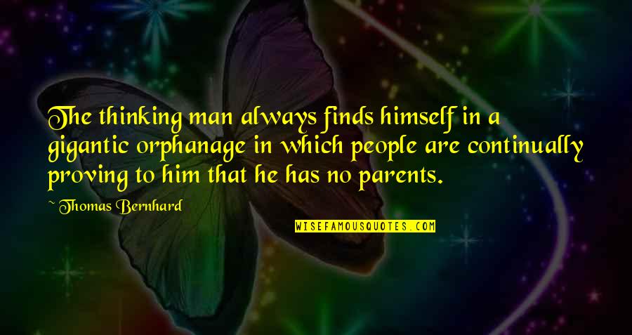 Orphanage Quotes By Thomas Bernhard: The thinking man always finds himself in a Orphanage Quotes By Thomas Bernhard: The thinking man always finds himself in a