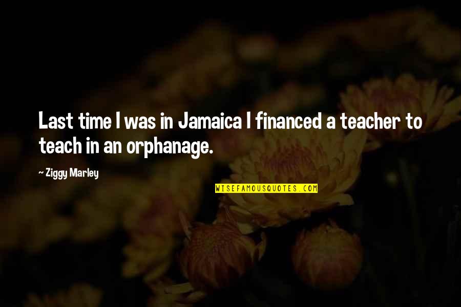 Orphanage Quotes By Ziggy Marley: Last time I was in Jamaica I financed