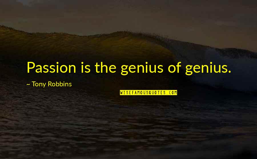 Orphans Care Quotes By Tony Robbins: Passion is the genius of genius.