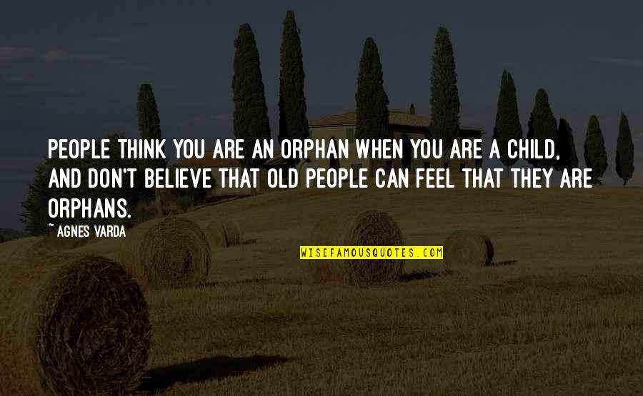 Orphans Quotes By Agnes Varda: People think you are an orphan when you