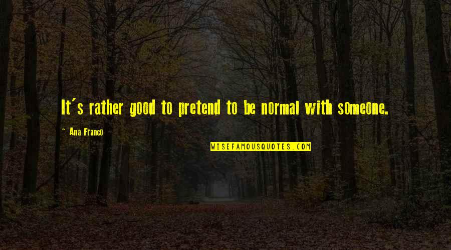 Orphans Quotes By Ana Franco: It's rather good to pretend to be normal