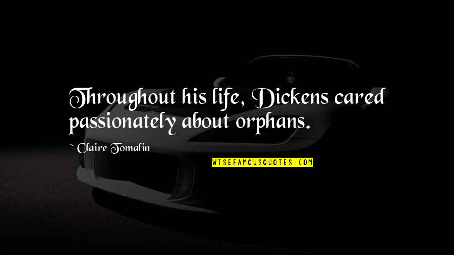 Orphans Quotes By Claire Tomalin: Throughout his life, Dickens cared passionately about orphans.