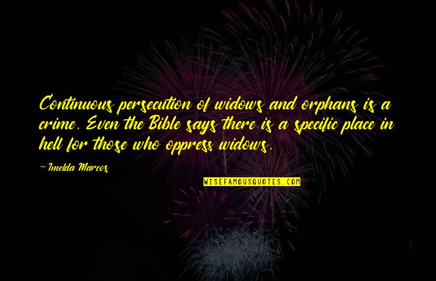 Orphans Quotes By Imelda Marcos: Continuous persecution of widows and orphans is a