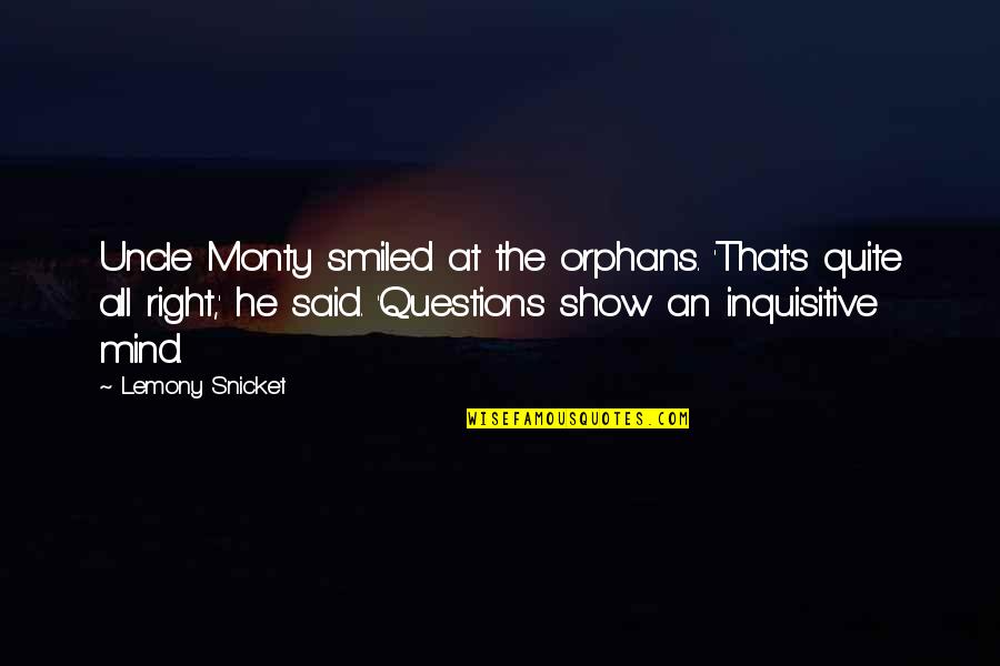 Orphans Quotes By Lemony Snicket: Uncle Monty smiled at the orphans. 'That's quite