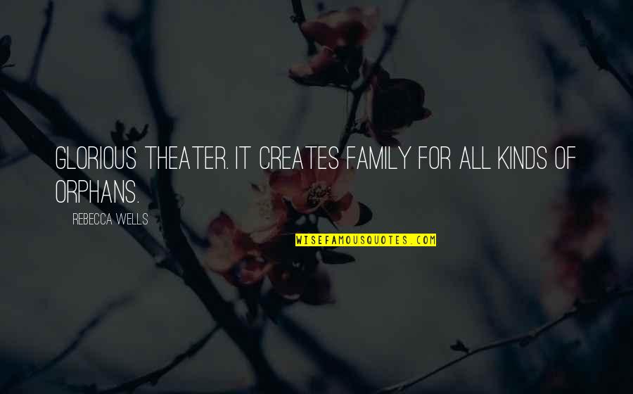 Orphans Quotes By Rebecca Wells: Glorious theater. It creates family for all kinds