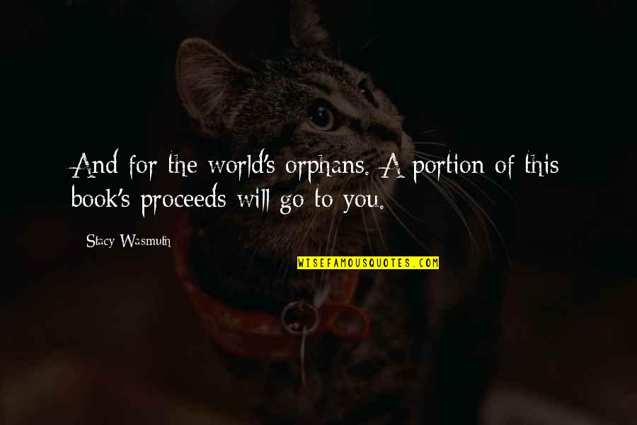 Orphans Quotes By Stacy Wasmuth: And for the world's orphans. A portion of