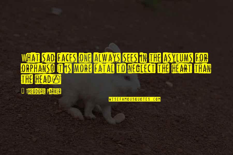 Orphans Sad Quotes By Theodore Parker: What sad faces one always sees in the Orphans Sad Quotes By Theodore Parker: What sad faces one always sees in the