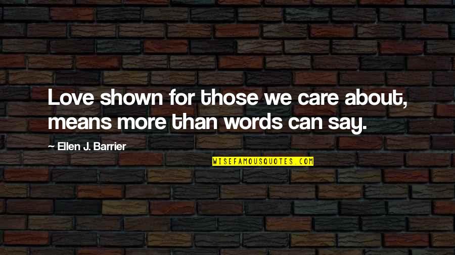 Orphans Tears Quotes By Ellen J. Barrier: Love shown for those we care about, means Orphans Tears Quotes By Ellen J. Barrier: Love shown for those we care about, means