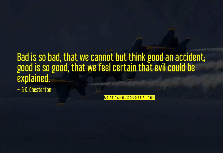Orpheas Souvlakia Quotes By G.K. Chesterton: Bad is so bad, that we cannot but