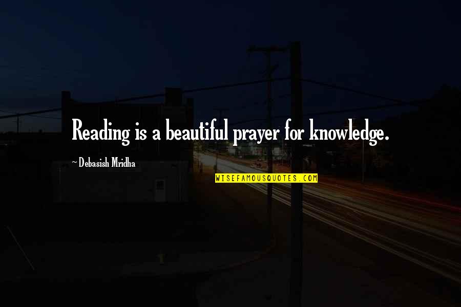 Orphelin Bay Quotes By Debasish Mridha: Reading is a beautiful prayer for knowledge. Orphelin Bay Quotes By Debasish Mridha: Reading is a beautiful prayer for knowledge.