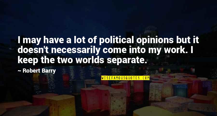 Orphenadrine Quotes By Robert Barry: I may have a lot of political opinions