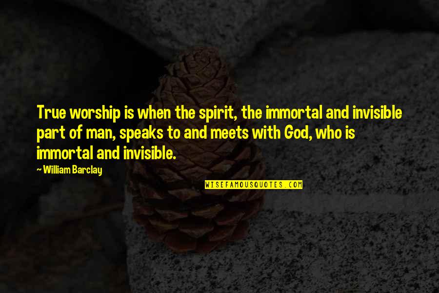 Orpheus Emerged Quotes By William Barclay: True worship is when the spirit, the immortal