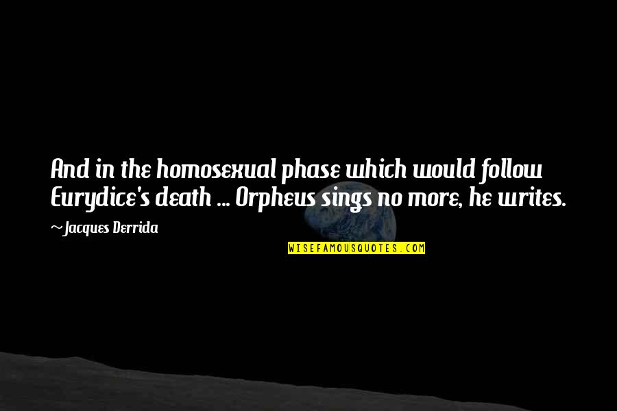 Orpheus Eurydice Quotes By Jacques Derrida: And in the homosexual phase which would follow