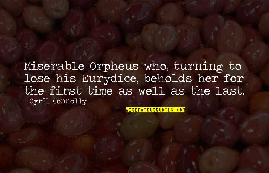 Orpheus's Quotes By Cyril Connolly: Miserable Orpheus who, turning to lose his Eurydice,