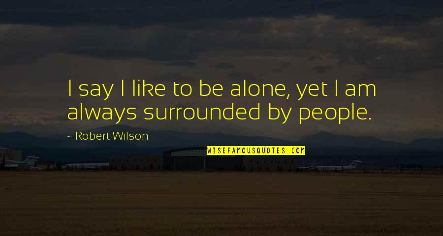 Orphic Religion Quotes By Robert Wilson: I say I like to be alone, yet