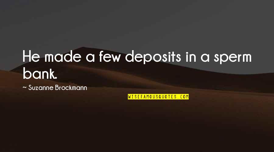 Orphilanthropy Quotes By Suzanne Brockmann: He made a few deposits in a sperm Orphilanthropy Quotes By Suzanne Brockmann: He made a few deposits in a sperm