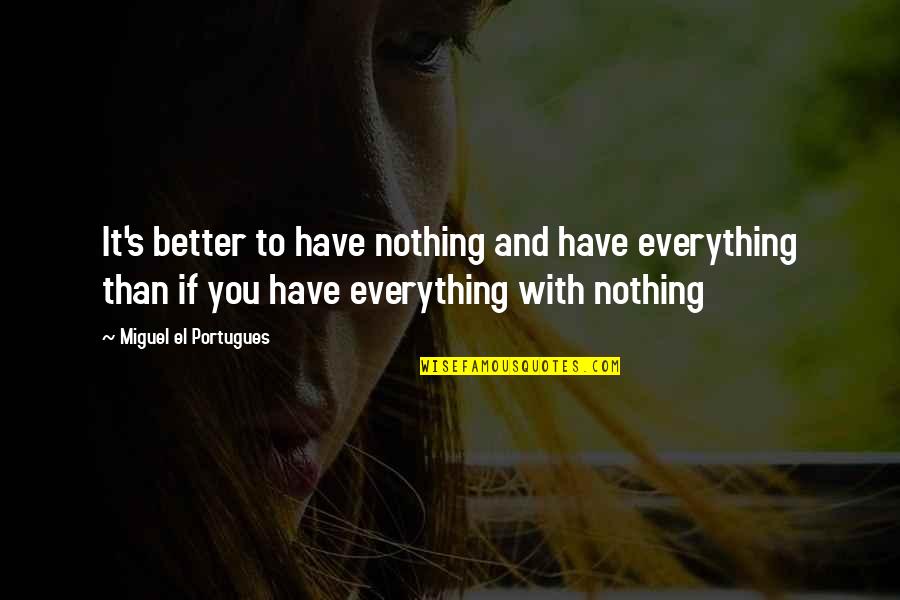 Orphus Quotes By Miguel El Portugues: It's better to have nothing and have everything Orphus Quotes By Miguel El Portugues: It's better to have nothing and have everything