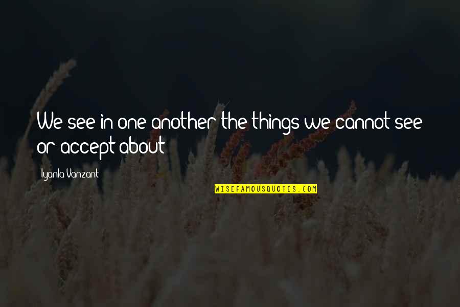Orpilla Nancy Quotes By Iyanla Vanzant: We see in one another the things we Orpilla Nancy Quotes By Iyanla Vanzant: We see in one another the things we