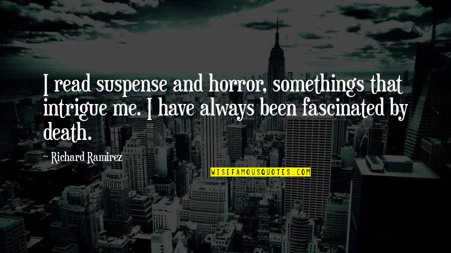 Orpington Buff Quotes By Richard Ramirez: I read suspense and horror, somethings that intrigue Orpington Buff Quotes By Richard Ramirez: I read suspense and horror, somethings that intrigue