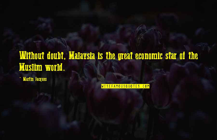 Orputunity Quotes By Martin Jacques: Without doubt, Malaysia is the great economic star