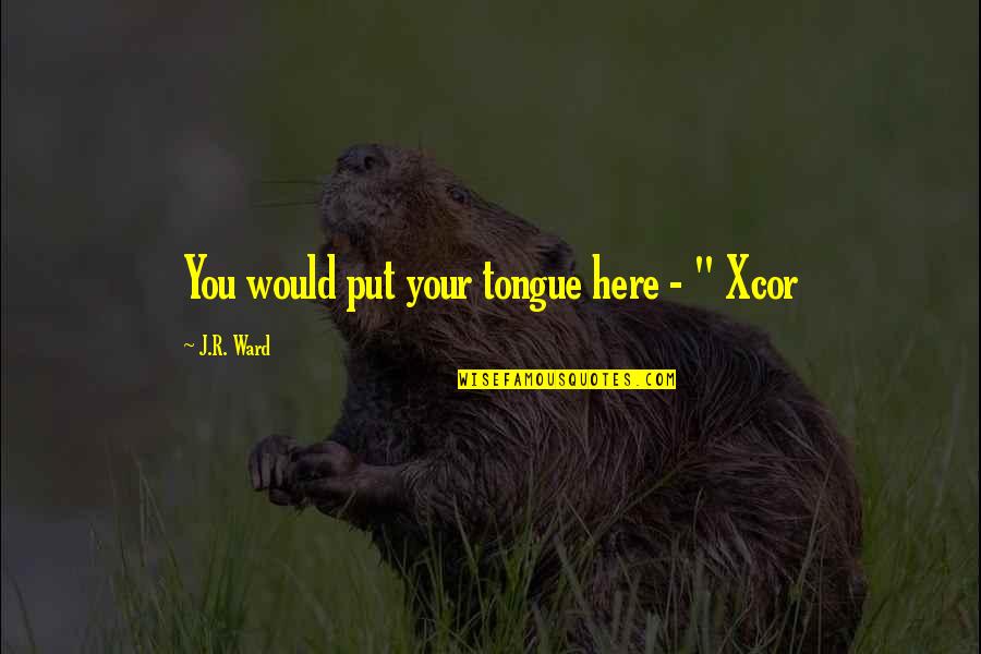 Orquidea Negra Quotes By J.R. Ward: You would put your tongue here - " Orquidea Negra Quotes By J.R. Ward: You would put your tongue here - "