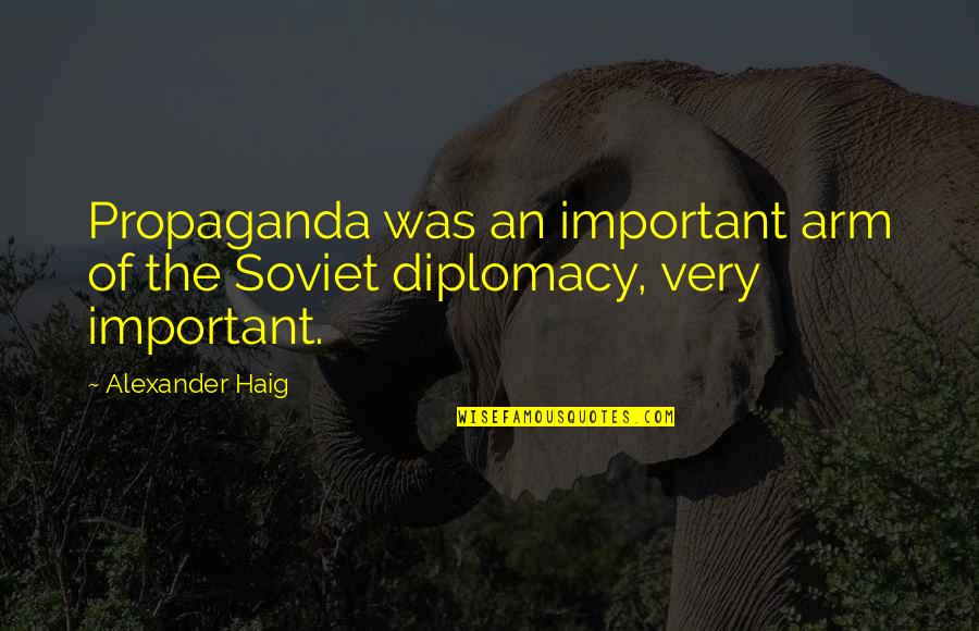 Orquiectomia Quotes By Alexander Haig: Propaganda was an important arm of the Soviet