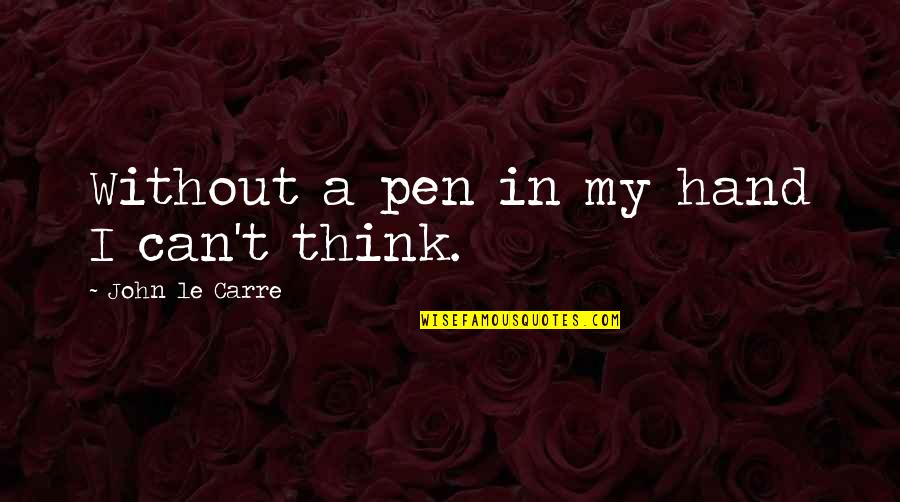 Orquiectomia Quotes By John Le Carre: Without a pen in my hand I can't Orquiectomia Quotes By John Le Carre: Without a pen in my hand I can't