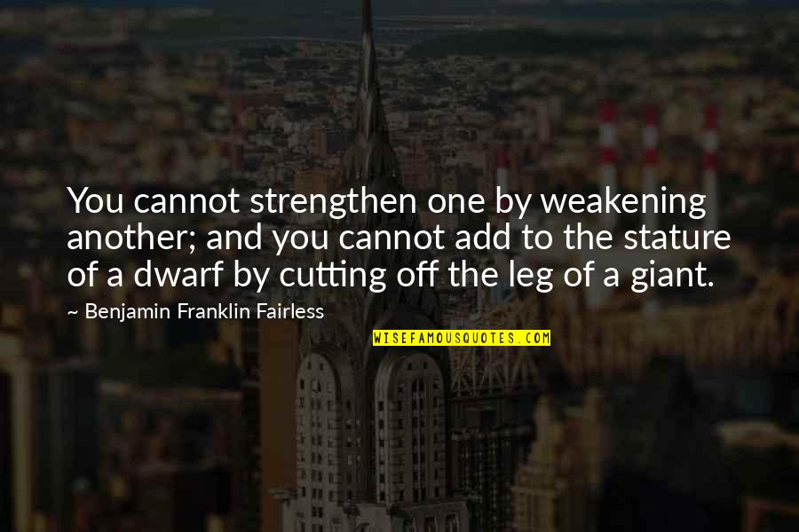 Orquite E Quotes By Benjamin Franklin Fairless: You cannot strengthen one by weakening another; and Orquite E Quotes By Benjamin Franklin Fairless: You cannot strengthen one by weakening another; and