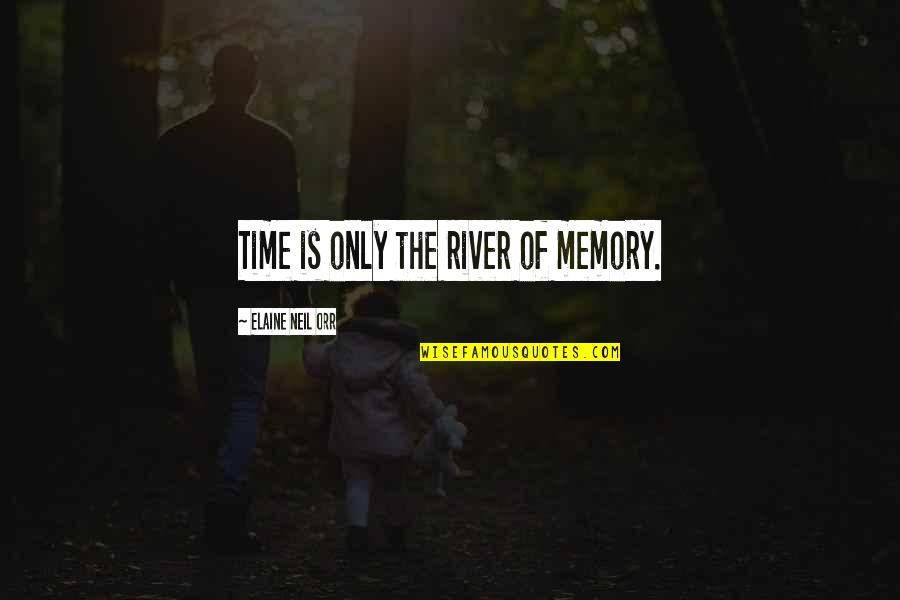 Orr Quotes By Elaine Neil Orr: Time is only the river of memory.