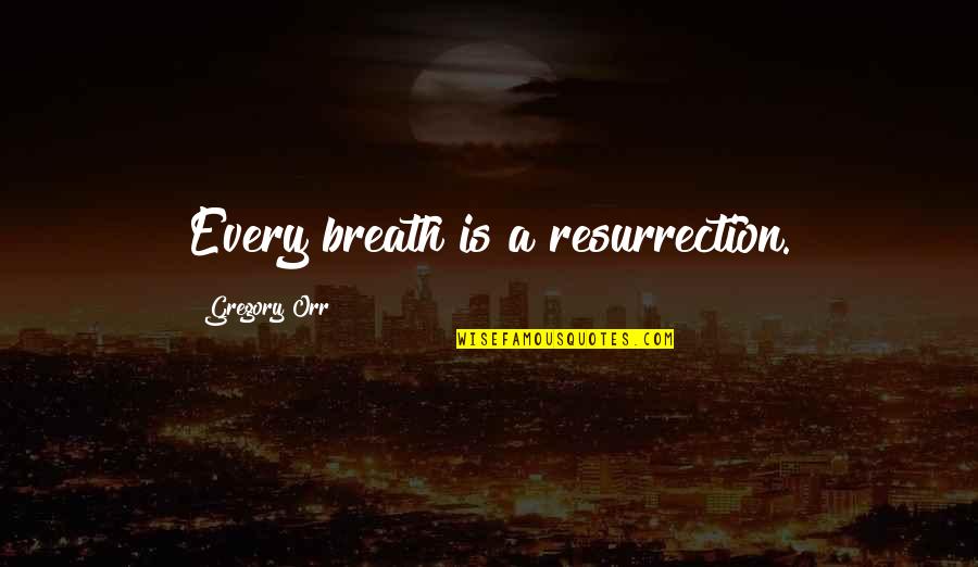 Orr Quotes By Gregory Orr: Every breath is a resurrection.