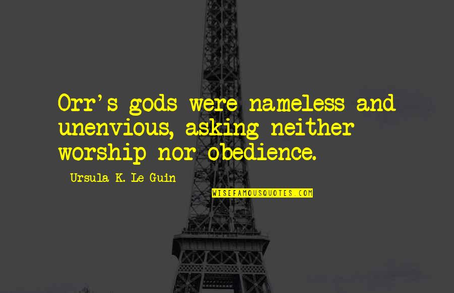 Orr Quotes By Ursula K. Le Guin: Orr's gods were nameless and unenvious, asking neither