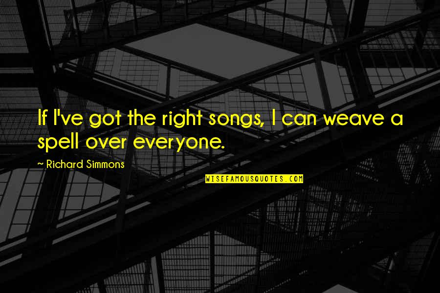 Orraca Pavia Quotes By Richard Simmons: If I've got the right songs, I can Orraca Pavia Quotes By Richard Simmons: If I've got the right songs, I can