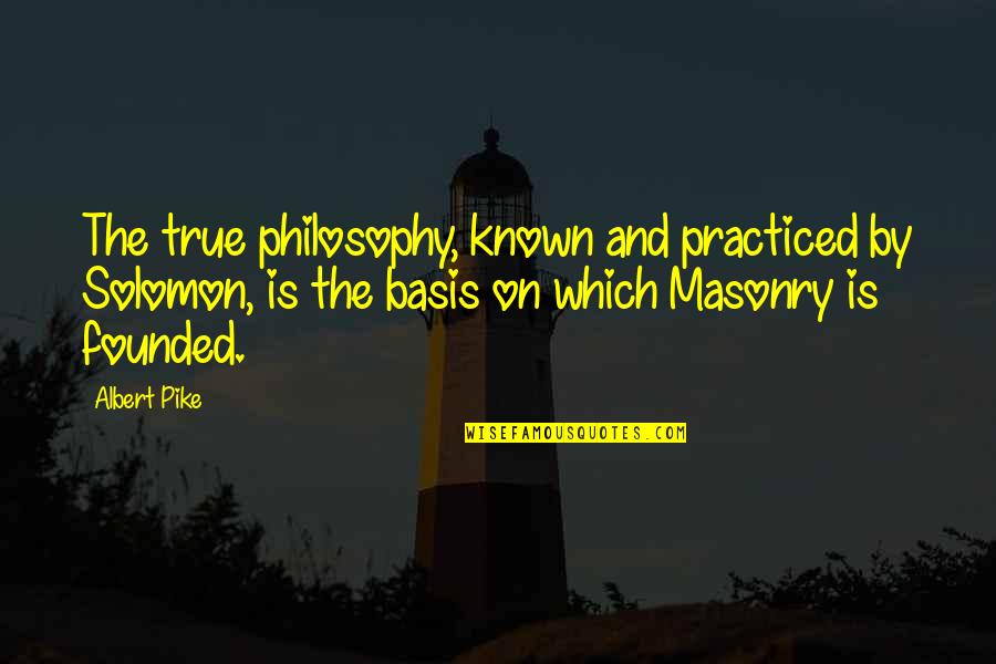Orrall Quotes By Albert Pike: The true philosophy, known and practiced by Solomon, Orrall Quotes By Albert Pike: The true philosophy, known and practiced by Solomon,