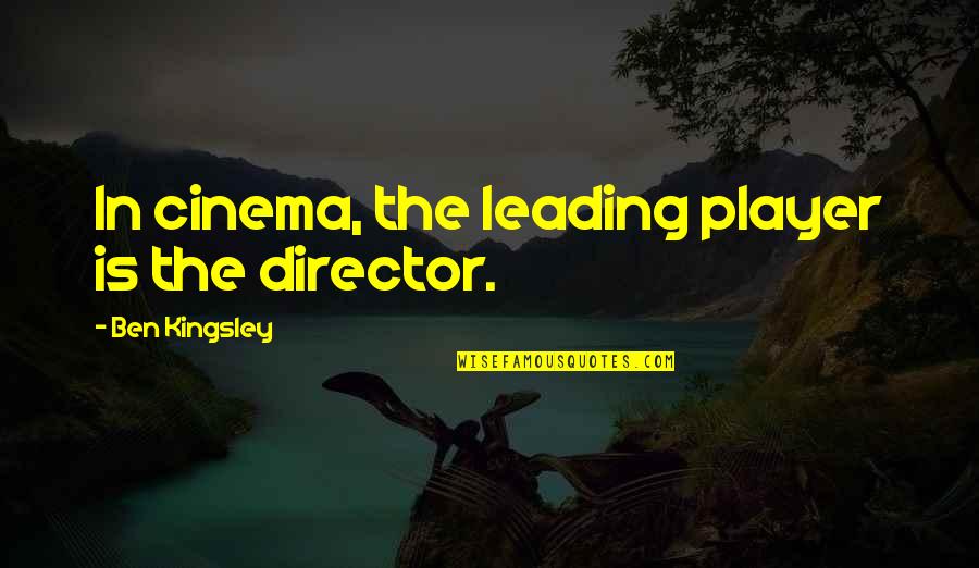 Orrantia Hayley Quotes By Ben Kingsley: In cinema, the leading player is the director. Orrantia Hayley Quotes By Ben Kingsley: In cinema, the leading player is the director.