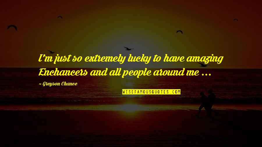 Orrantia Hayley Quotes By Greyson Chance: I'm just so extremely lucky to have amazing Orrantia Hayley Quotes By Greyson Chance: I'm just so extremely lucky to have amazing