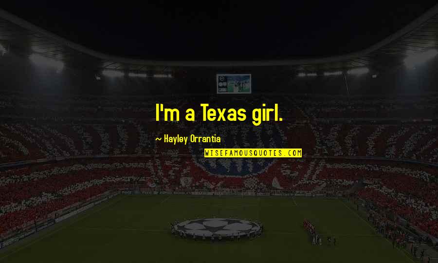Orrantia Hayley Quotes By Hayley Orrantia: I'm a Texas girl. Orrantia Hayley Quotes By Hayley Orrantia: I'm a Texas girl.