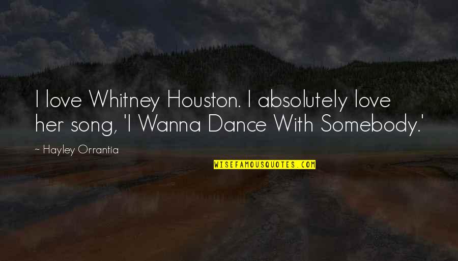 Orrantia Hayley Quotes By Hayley Orrantia: I love Whitney Houston. I absolutely love her Orrantia Hayley Quotes By Hayley Orrantia: I love Whitney Houston. I absolutely love her